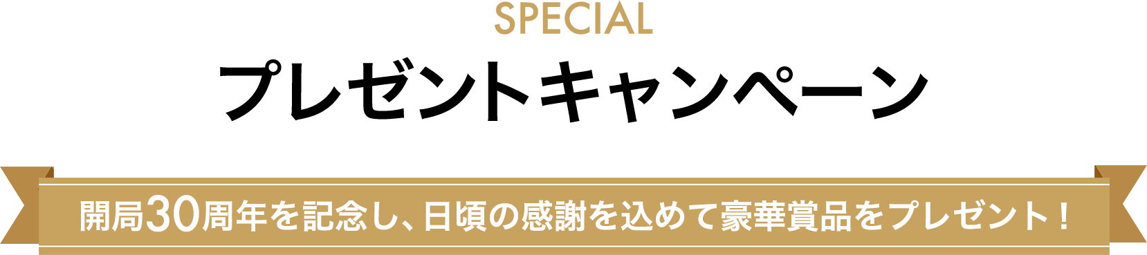 SPECIAL プレゼントキャンペーン　開局30周年を記念し、日頃の感謝を込めて豪華賞品をプレゼント！