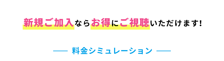 新規ご加入ならお得にご視聴いただけます！