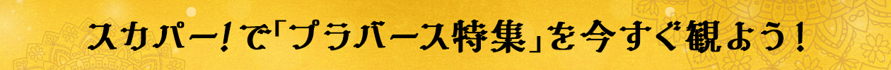 スカパー！で「プラバース特集」を今すぐ観よう！
